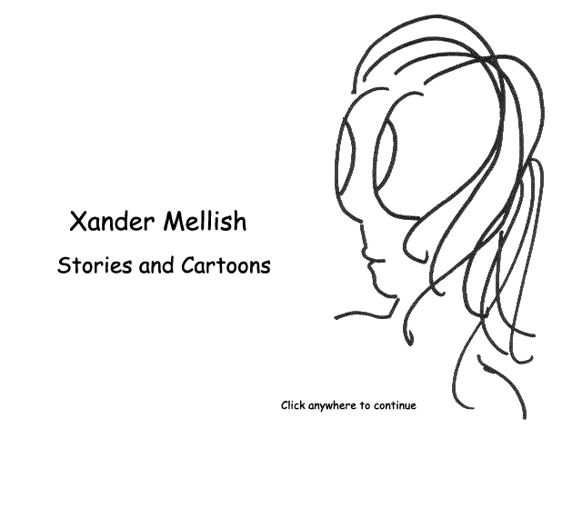  Welcome to Xander Mellish, Short Stories and Cartoons; fine writing since 1995.  Click on the image box to continue.